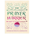 The Prayer Warrior Journal: Devotions and Prayers for a Courageous Faith