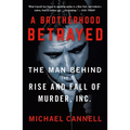 A Brotherhood Betrayed: The Man Behind the Rise and Fall of Murder, Inc.