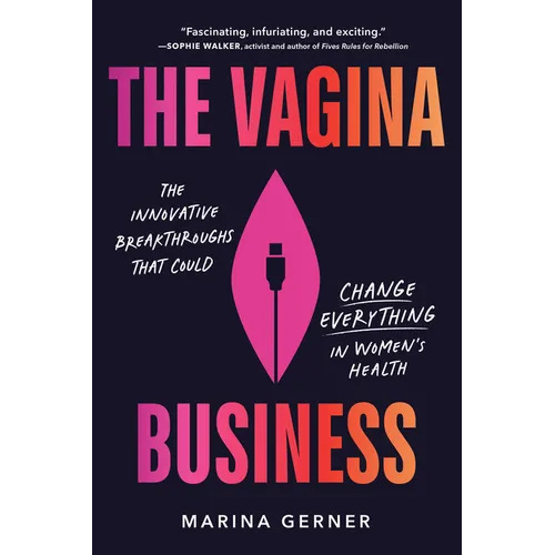 The Vagina Business: The Innovative Breakthroughs That Could Change Everything in Women's Health