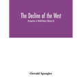 The decline of the West; Perspectives of World-History (Volume II)