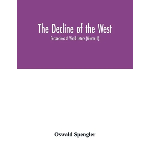 The decline of the West; Perspectives of World-History (Volume II)
