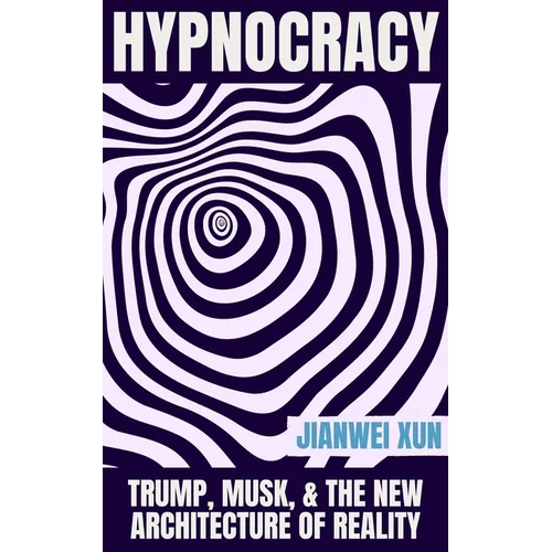 Hypnocracy: Trump, Musk, & the New Architecture of Reality