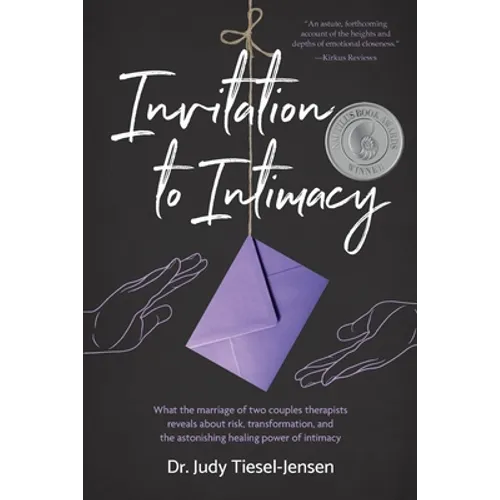 Invitation to Intimacy: What the Marriage of Two Couples Therapists Reveals About Risk, Transformation, and the Astonishing Healing Power of Intimacy