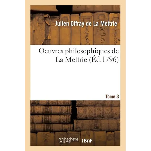 Oeuvres Philosophiques de la Mettrie. Tome 3