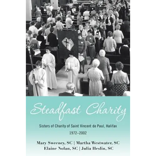 Steadfast Charity: Sisters of Charity of Saint Vincent De Paul, Halifax 1972-2002