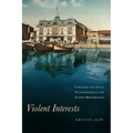 Violent Interests: Capitalism and Social Transformation in the Eastern Mediterranean