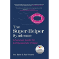 The Super-Helper Syndrome: A Survival Guide for Compassionate People