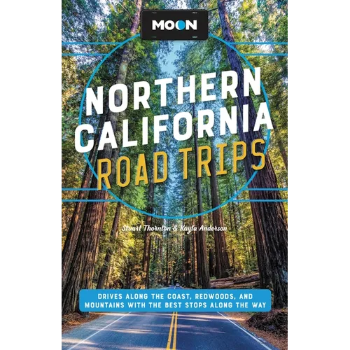 Moon Northern California Road Trips: Drives Along the Coast, Redwoods, and Mountains with the Best Stops Along the Way