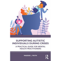 Supporting Autistic Individuals During Crises: A Practical Guide for Mental Health Practitioners