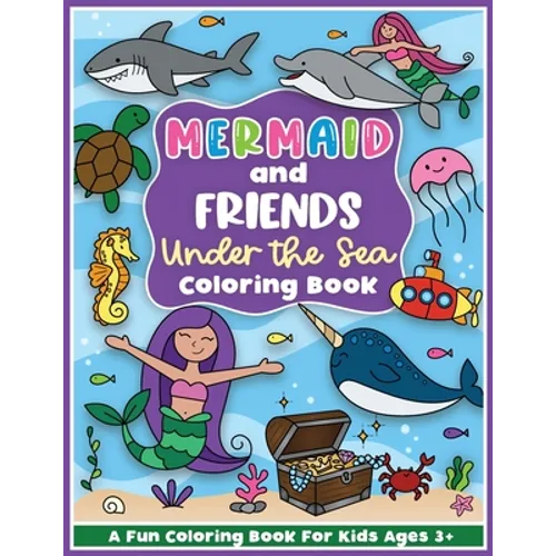 Mermaid and Friends Under the Sea Coloring and Workbook: Cute Mermaids For Preschool Girls and Boys Toddlers and Kids Ages 3-5