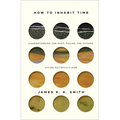 How to Inhabit Time: Understanding the Past, Facing the Future, Living Faithfully Now