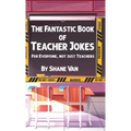 The Fantastic Book of Teacher Jokes: For Everyone, Not Just Teachers