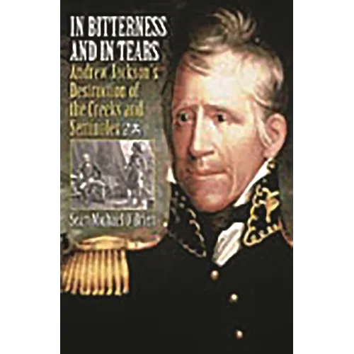 In Bitterness and in Tears: Andrew Jackson's Destruction of the Creeks and Seminoles