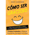 Cómo ser gracioso: Cómo puede hacer reír a la gente utilizando técnicas secretas de humor, chistes probados y parecer ocurrente, aunque no lo sea