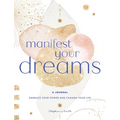 Manifest Your Dreams: A Journal: Embrace Your Power & Change Your Life