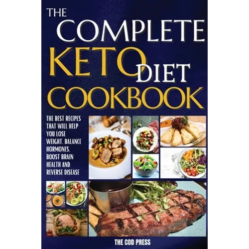 The Complete Keto Diet Cookbook: The Best Recipes That Will Help You Lose Weight, Balance Hormones, Boost Brain Health And Reverse Disease