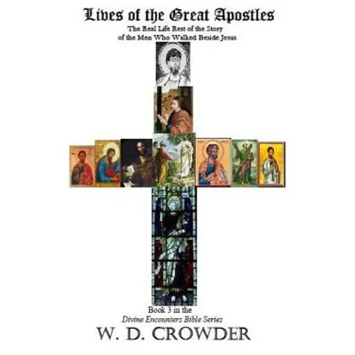 Lives of the Great Apostles: The Real Life Rest of the Story of the Men Who Walked Beside Jesus