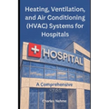 Heating, Ventilation, and Air Conditioning (HVAC) Systems for Hospitals: A Comprehensive Guide
