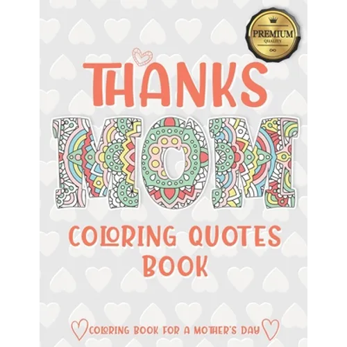 Thanks Mom Coloring Quotes Book: A quotes Coloring Book for Your Mother, Daughter, Moms or Mom: This Stress Relieving Book Includes 30 Beautiful Illus