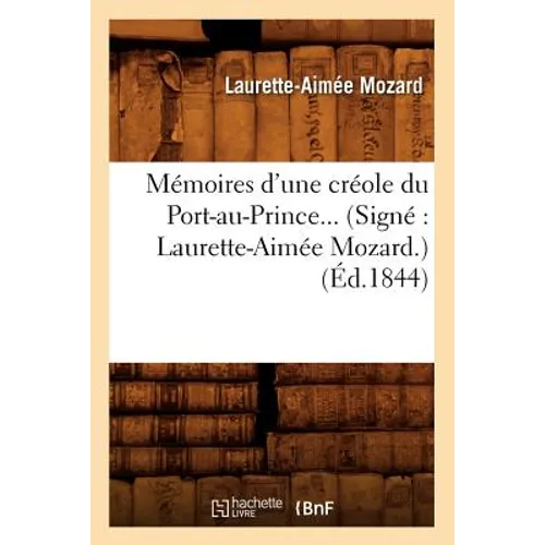 Mémoires d'Une Créole Du Port-Au-Prince (Signé Laurette-Aimée Mozard) (Éd.1844)