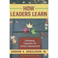 How Leaders Learn: Cultivating Capacities for School Improvement