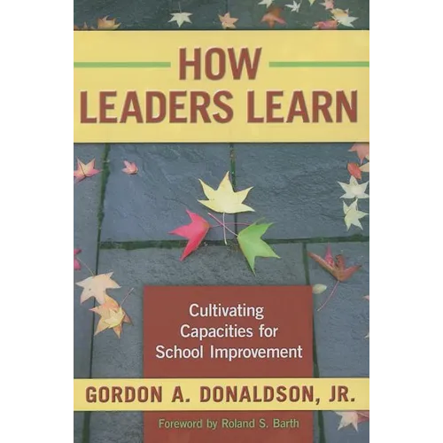 How Leaders Learn: Cultivating Capacities for School Improvement