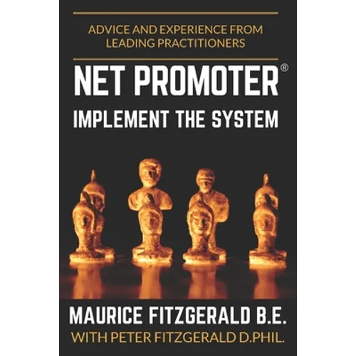 Net Promoter - Implement the System: Advice and experience from leading practitioners