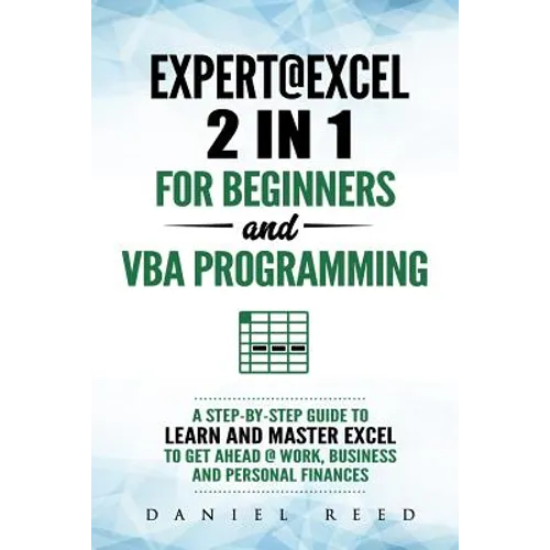 Expert @ Excel: 2 In1 for Beginners + VBA Programming: A Step by Step Guide to Learn and Master Excel to Get Ahead @ Work, Business an
