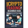 Basic Crypto Trading for Beginner Kids: Unlocking the Secrets of Cryptocurrency Trading and Investment for Smart Young Investors