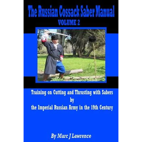 The Russian Cossack Saber Manual: Training on Cutting and Thrusting with Sabers by the Imperial Russian Army in the 19th Century