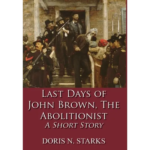 Last Days of John Brown, The Abolitionist: A Short Story