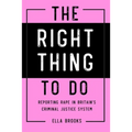Right Thing To Do: Reporting rape in Britain's criminal justice system