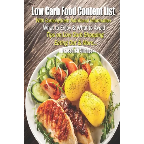 Low Carb Food Content List - With Carbohydrate Nutritional Information: What to Enjoy & What to Avoid - Tips On Low Carb Shopping Eating Out & More