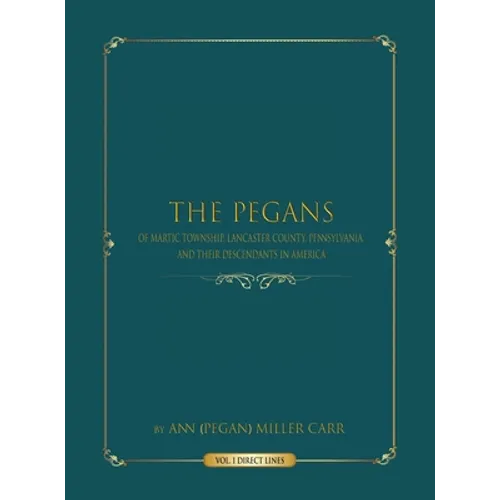 The Pegans of Martic Township, Lancaster County, Pennsylvania, and Their Descendants in America: Direct Lines