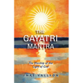 Gayatri Mantra: The Worship of the Light of God: The Worship of the Light of God