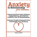Anxiety in Relationship for Women Overcome Jealousy, Codependency, Attachment, Conflicts, Fear of Abandonment. Enhance Couple Communication and Deepen
