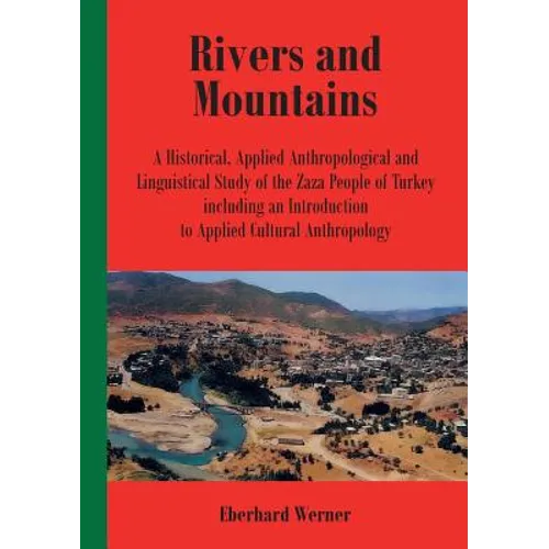 Rivers and Mountains: A Historical, Applied Anthropological and Linguistical Study of the Zaza People of Turkey Including an Introduction to Applied C