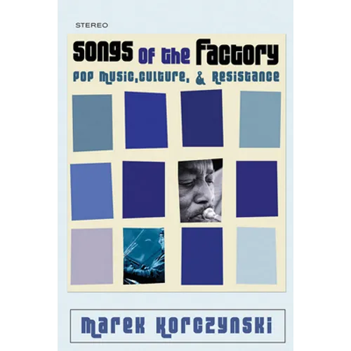 Songs of the Factory: Pop Music, Culture, and Resistance