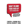 Don't Blame Your F#ck Up on the Consultant!: How To Be A Better Consulting Client And Get Positive Results