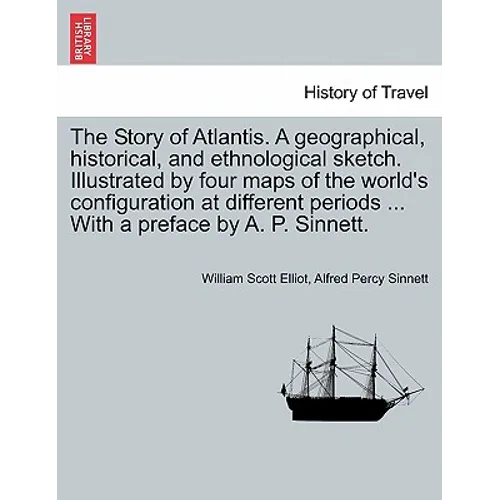 The Story of Atlantis. a Geographical, Historical, and Ethnological Sketch. Illustrated by Four Maps of the World's Configuration at Different Periods