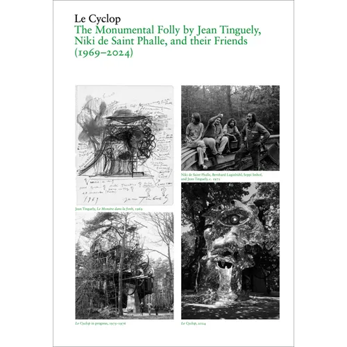 Le Cyclop: A Monumental Folly by Tinguely, Saint Phalle, and Their Artist Friends: 1969-2023