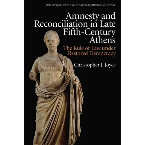 Amnesty and Reconciliation in Late Fifth-Century Athens: The Rule of Law Under Restored Democracy