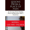 Lessons From a Place of Pain: An account of God's healing and restoration after a great loss