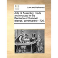 Acts of Assembly, Made and Enacted in the Bermuda or Summer Islands, Continued to 1736.