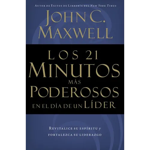 Los 21 Minutos Más Poderosos En El Día de Un Líder = The 21 Most Powerful Minutes in a Leader's Day