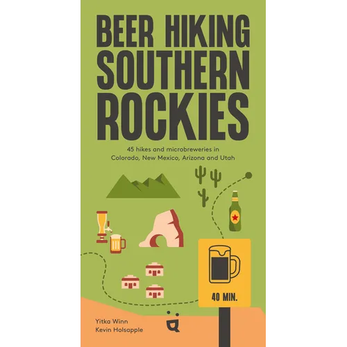 Beer Hiking Southern Rockies: 45 Hikes and Microbreweries in Colorado, New Mexico, Arizona and Utah