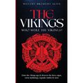 The Vikings: Who Were The Vikings? Enter The Viking Age & Discover The Facts, Sagas, Norse Mythology, Legends, Battles & More