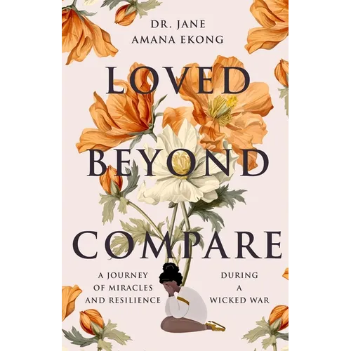 Loved Beyond Compare: A Journey of Miracles and Resilience During A Wicked War