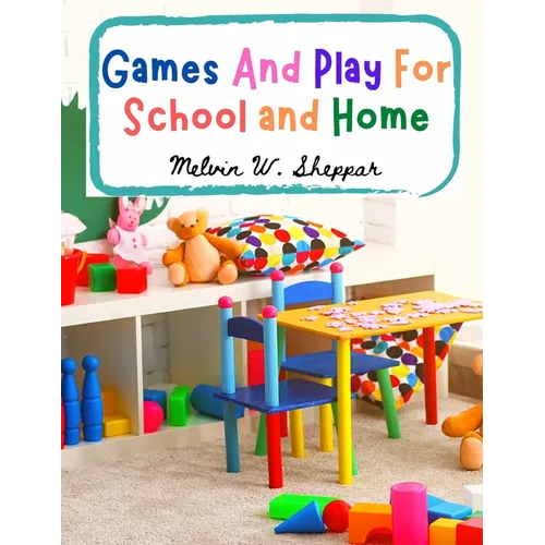 Games And Play For School and Home: A Course Of Graded Games For School And Community Recreation