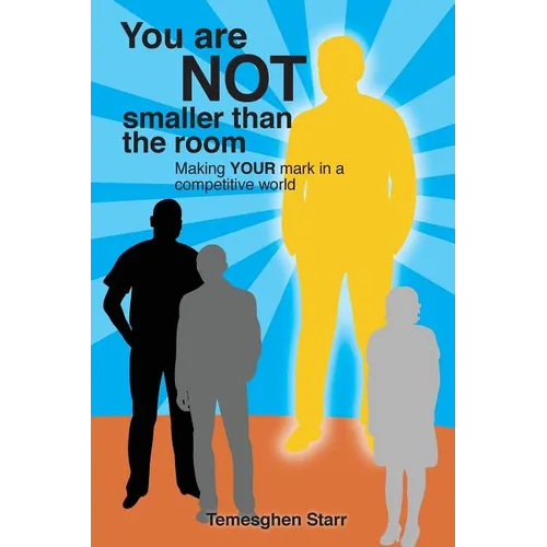 You Are Not Smaller Than the Room: Making your mark in a competitive world